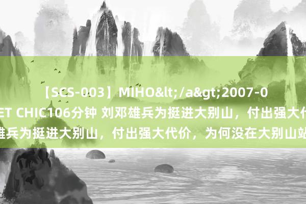 【SCS-003】MIHO</a>2007-01-10h.m.p&$SWEET CHIC106分钟 刘邓雄兵为挺进大别山，付出强大代价，为何没在大别山站稳脚跟？