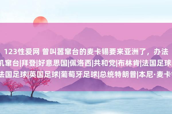 123性爱网 曾叫嚣窜台的麦卡锡要来亚洲了，办法地是日本，堤防其借机窜台|拜登|好意思国|佩洛西|共和党|布林肯|法国足球|英国足球|葡萄牙足球|总统特朗普|本尼·麦卡锡|外洋足球赛事